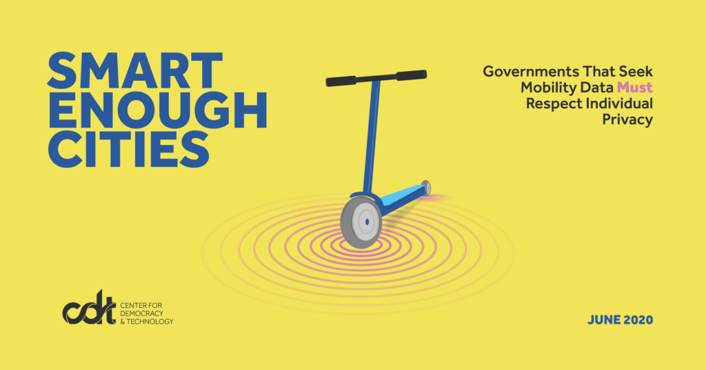 CDT Report – ‘Smart-Enough Cities’: Governments That Seek Mobility Data Must Respect Individual Privacy. Published on June 25, 2020, authored by Mana Azarmi & Noah Resnick.