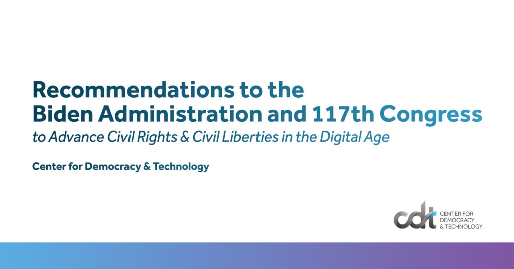 CDT Recommendations to the Biden Administration and 117th Congress to Advance Civil Rights & Civil Liberties in the Digital Age