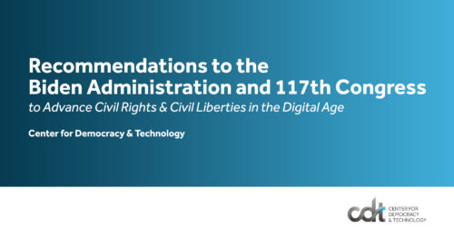 CDT Recommendations to the Biden Administration and 117th Congress to Advance Civil Rights & Civil Liberties in the Digital Age
