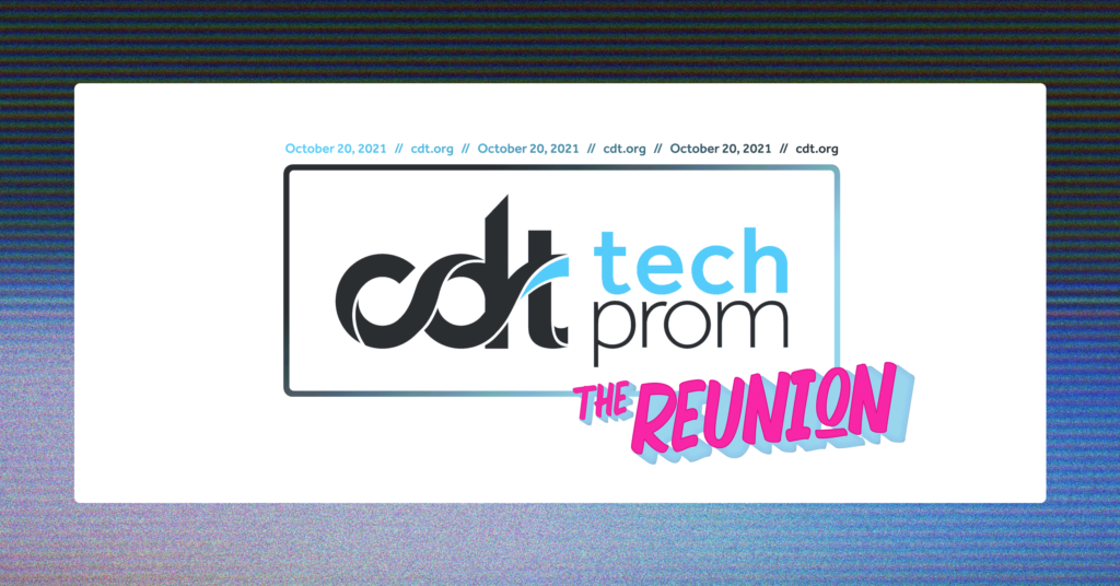 CDT's 2021 Tech Prom: The Reunion. The event is on October 20, 2021. More info: cdt.org/techprom.