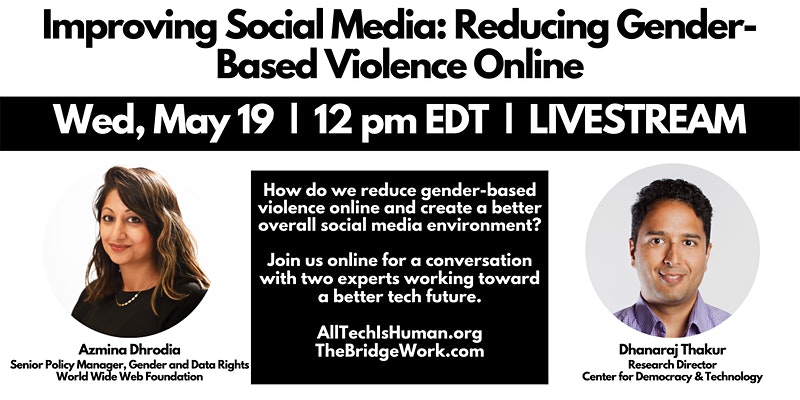 All Tech Is Human and TheBridge are hosting a livestreamed event, "Improving Social Media: Reducing Gender-Based Violence Online." Date: May 19, 2021, at 12 PM ET.