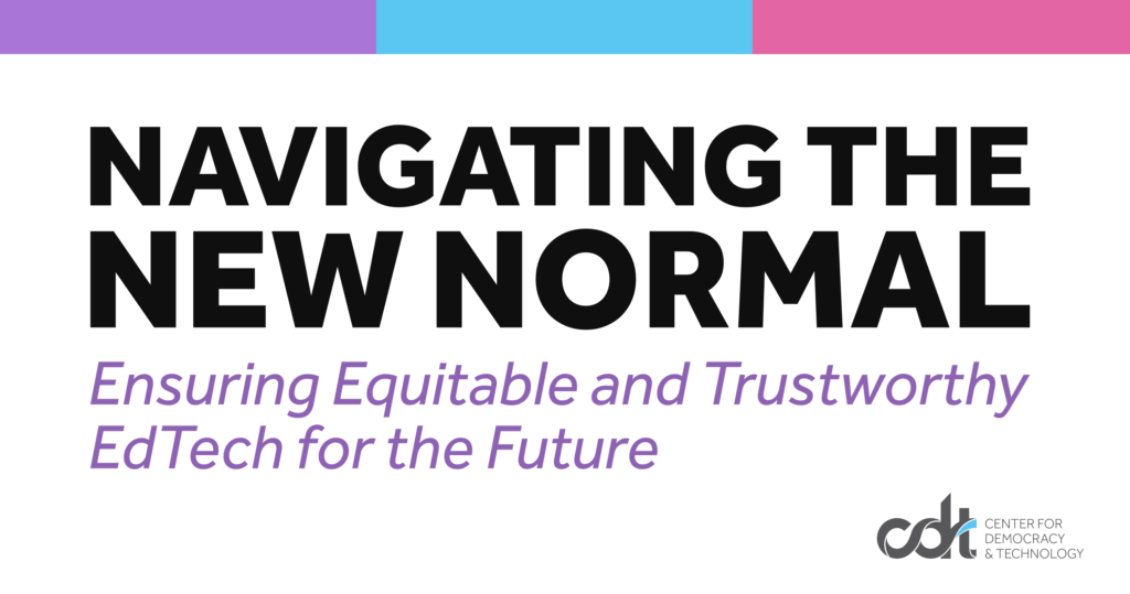 A report from CDT's Equity in Civic Technology team, entitled "Navigating the New Normal: Ensuring Equitable and Trustworthy EdTech for the Future." Black and purple text on a white background. Purple, blue, and pink blocks line the top of the graphic.