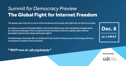 As leaders convene for President Biden’s Summit for Democracy, CDT is hosting a virtual event to discuss how to protect a global, open internet. White text on a dark blue background, with streaks of light blue and dark red. CDT logo in the bottom right corner.