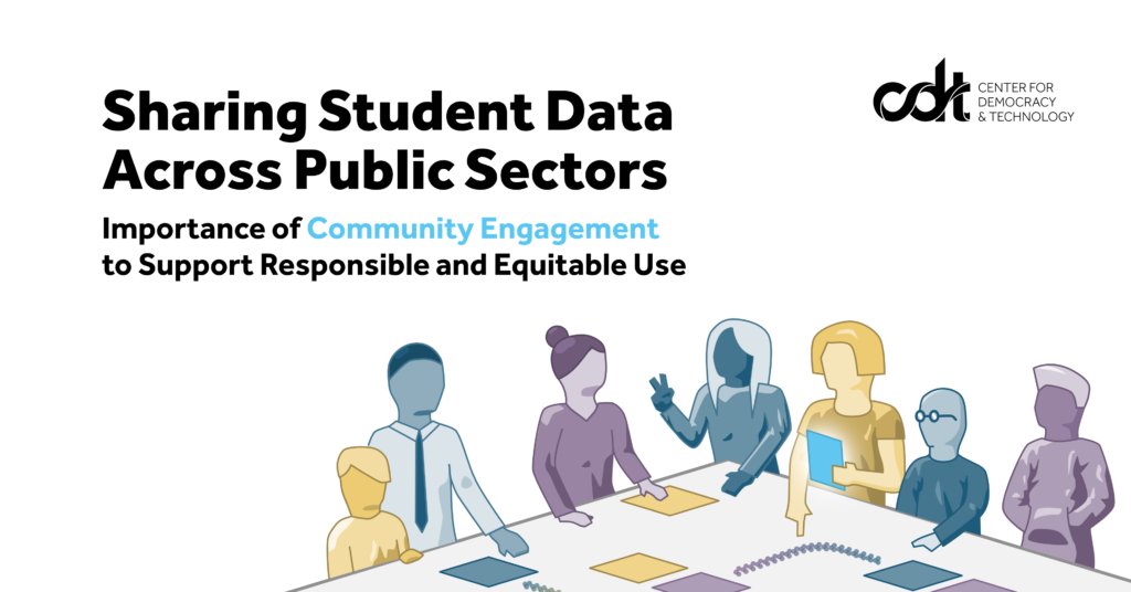 Cover for CDT's report, entitled "Sharing Student Data Across Public Sectors: Importance of Community Engagement to Support Responsible and Equitable Use." Report title & CDT logo in black and light blue text on a white background. Graphic depicts a diverse set of agency practitioners and community members (in purple, green, and yellow) standing around a table, discussing together the implications of different student data proposals.