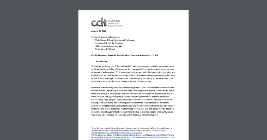 CDT submitted comments to the White House's Office of Science & Technology Policy (OSTP) that highlights how biometrics impact disabled people. White document on a dark grey background.