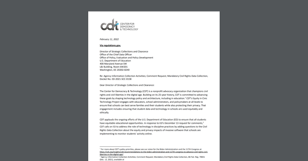 CDT submitted comments urging the U.S. Department of Education to address the disparate impact of disciplinary uses of student activity monitoring software and to protect the safety and privacy of students of diverse gender identities. White document on a dark grey background.
