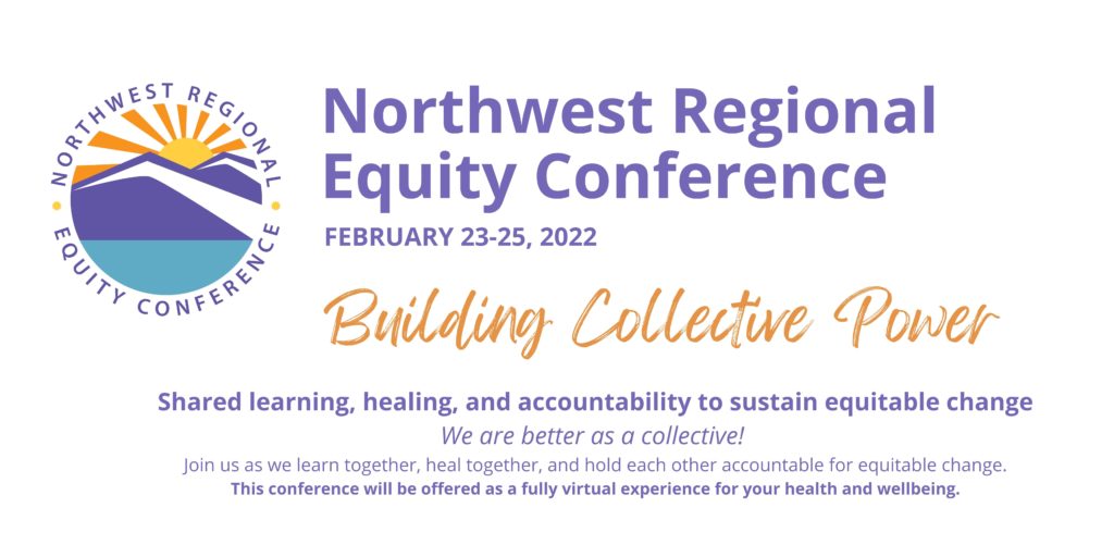 The 2022 Northwest Regional Equity Conference. This year's theme is "Building Collective Power: Shared learning, healing, and accountability to sustain equitable change." Dates are February 23-25, 2022. Purple and light yellow text on a white background, with a large conference logo (of sunbeams rising over a purple mountain range & light blue body of water) in the top left corner.