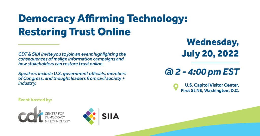 Graphic for an event, hosted by CDT & SIIA, entitled "Democracy Affirming Technology: Restoring Trust Online." Wednesday, July 20, 2022 from 2-4 PM ET, at the U.S. Capitol Visitor Center.