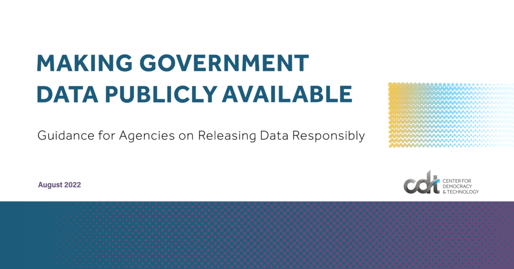 CDT report, entitled “Making Government Data Publicly Available: Guidance for Agencies on Releasing Data Responsibly.” Two different halftone gradients on the right and bottom – from yellow to light blue, and from dark blue/green to dark purple.