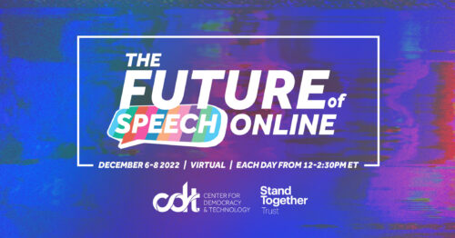 Event graphic for The Future of Speech Online, hosted virtually from December 6-8, 2022 by CDT and Stand Together Trust. A dark blue, purple, red and green gradient background with technical glitching throughout; text and logos in white.