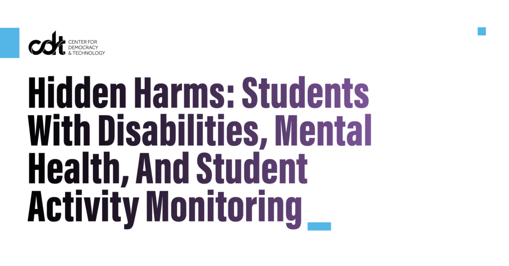 A research brief from the CDT Civic Tech team, entitled “Hidden Harms: Students With Disabilities, Mental Health, And Student Activity Monitoring.” Black text on a white background.