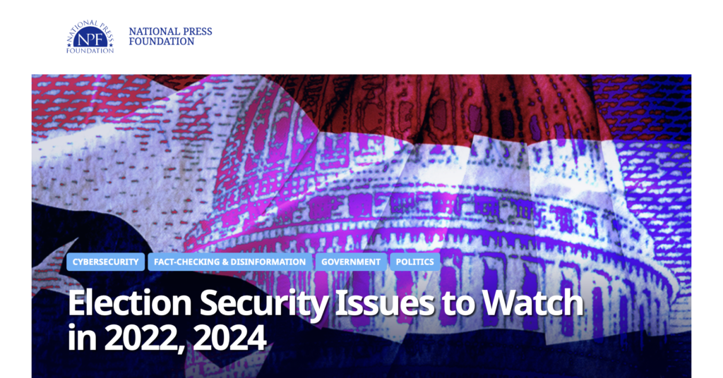 A briefing with the National Press Foundation, entitled "Election Security Issues to Watch in 2022, 2024." Distorted red and blue glitchy gradient over a picture of a government building rotunda.