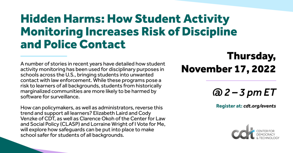Graphic for a CDT event, entitled "Hidden Harms: How Student Activity Monitoring Increases Risk of Discipline and Police Contact." Online, on November 17, 2022 from 2-3 pm ET. Black and green text on a white background.