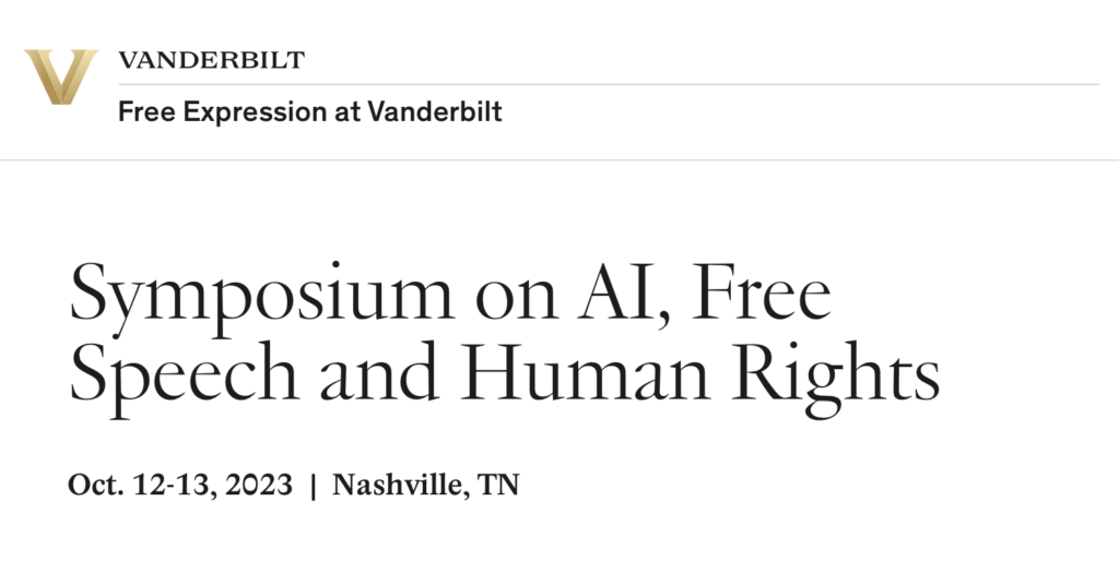 Vanderbilt’s Symposium on AI, Free Speech and Human Rights. October 12-13, 2023.