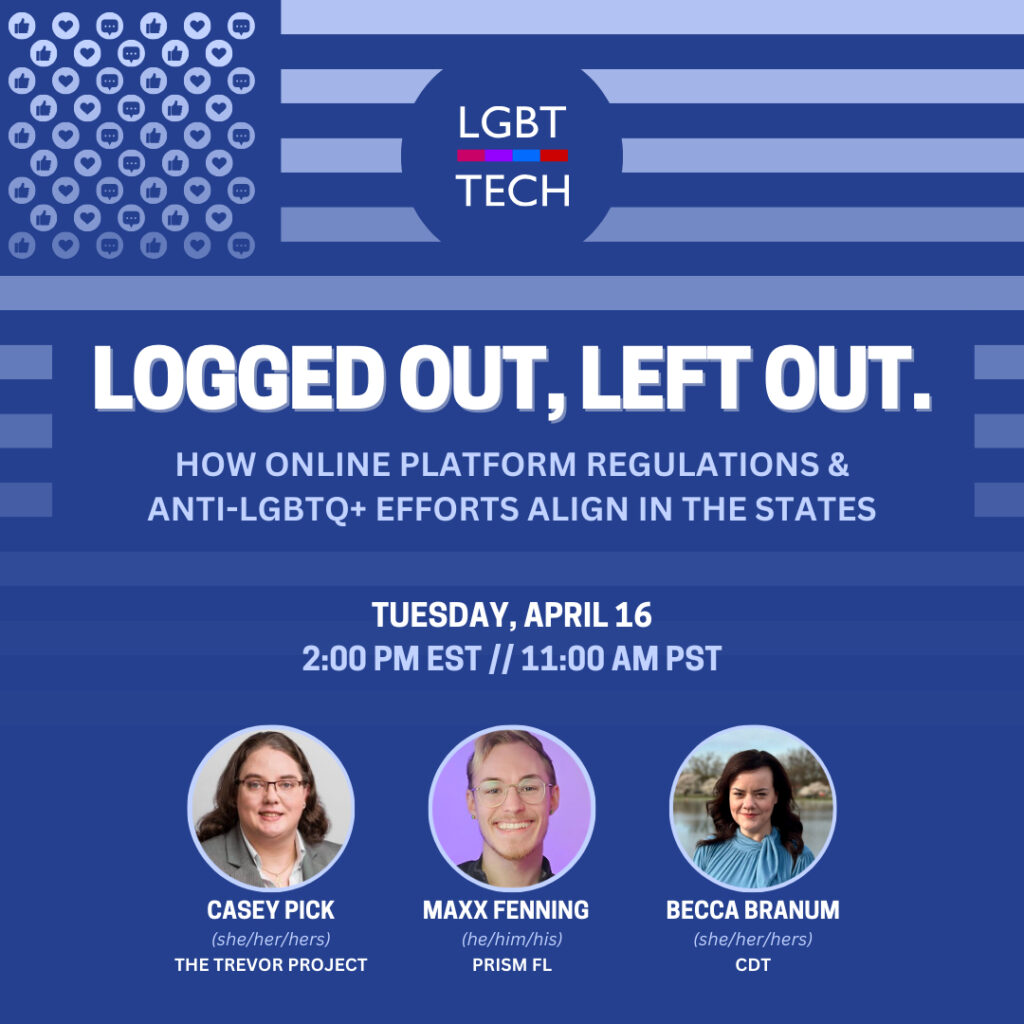 Graphic for "Logged Out, Left Out: How Online Platform Regulations & Anti-LGBTQ+ Efforts Align in the States" featuring white text on a blue background