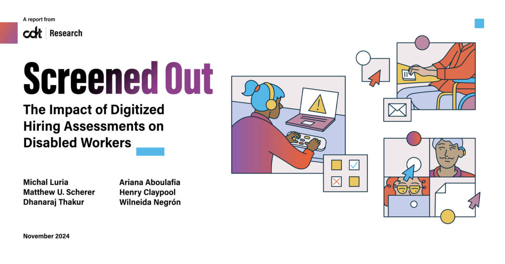 Graphic for CDT Research report, entitled "Screened Out: The Impact of Digitized Hiring Assessments on Disabled Workers." A multi-panel color illustration includes a wheelchair user typing, a person with headphones facing an error on a laptop, a close-up of a person with a hearing aid, and a person with glasses. Geometric shapes and icons connect these panels, highlighting hiring assessments and discrimination disabled people face.